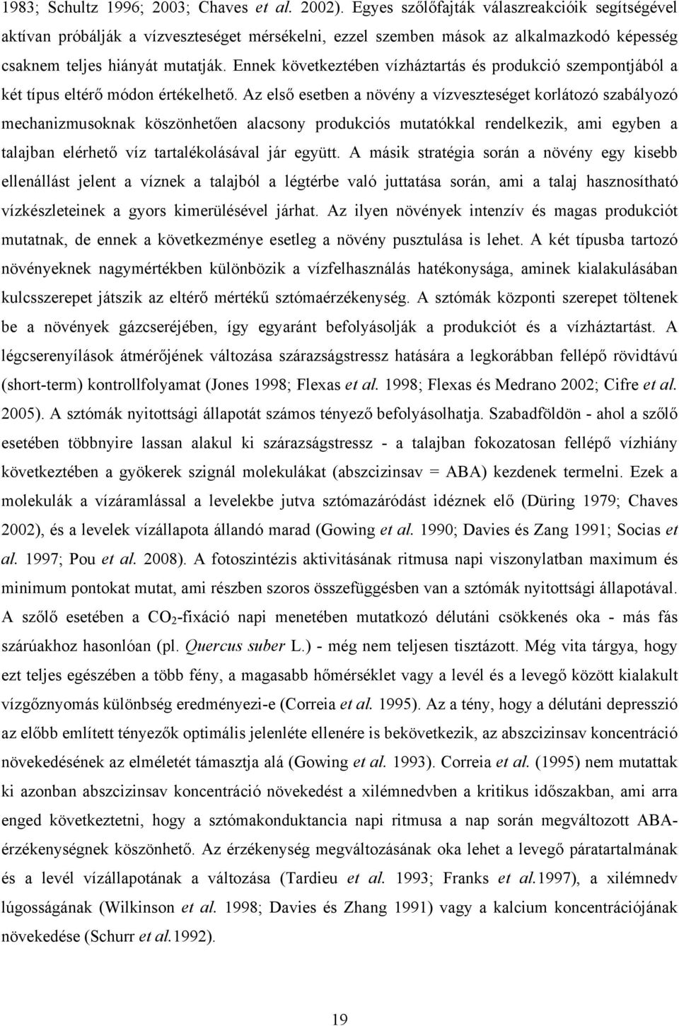 Ennek következtében vízháztartás és produkció szempontjából a két típus eltérő módon értékelhető.