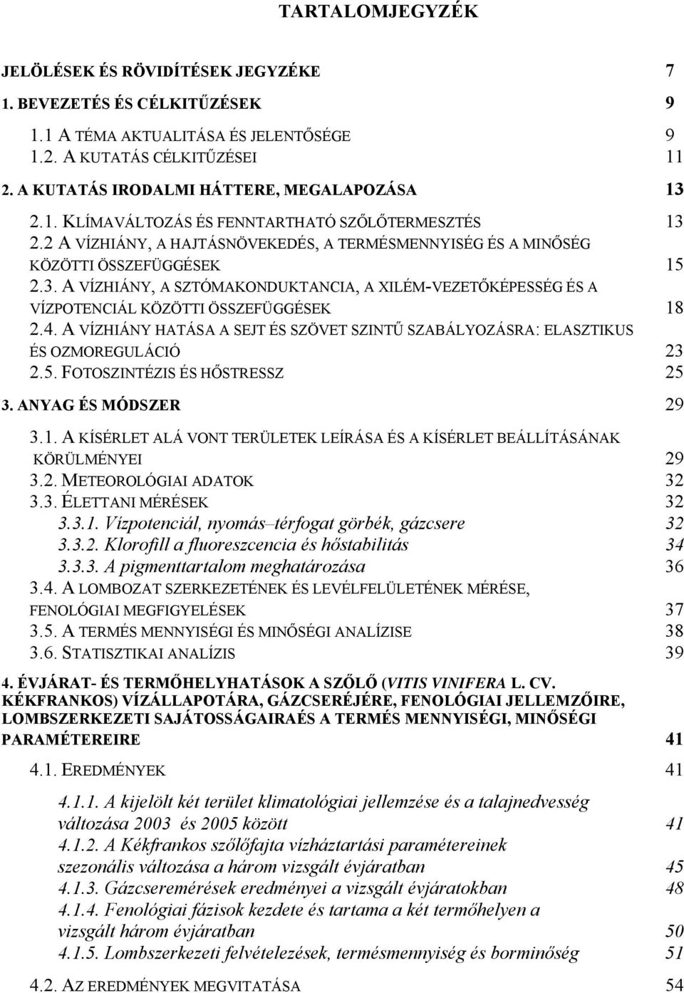 4. A VÍZHIÁNY HATÁSA A SEJT ÉS SZÖVET SZINTŰ SZABÁLYOZÁSRA: ELASZTIKUS ÉS OZMOREGULÁCIÓ 23 2.5. FOTOSZINTÉZIS ÉS HŐSTRESSZ 25 3. ANYAG ÉS MÓDSZER 29 3.1.