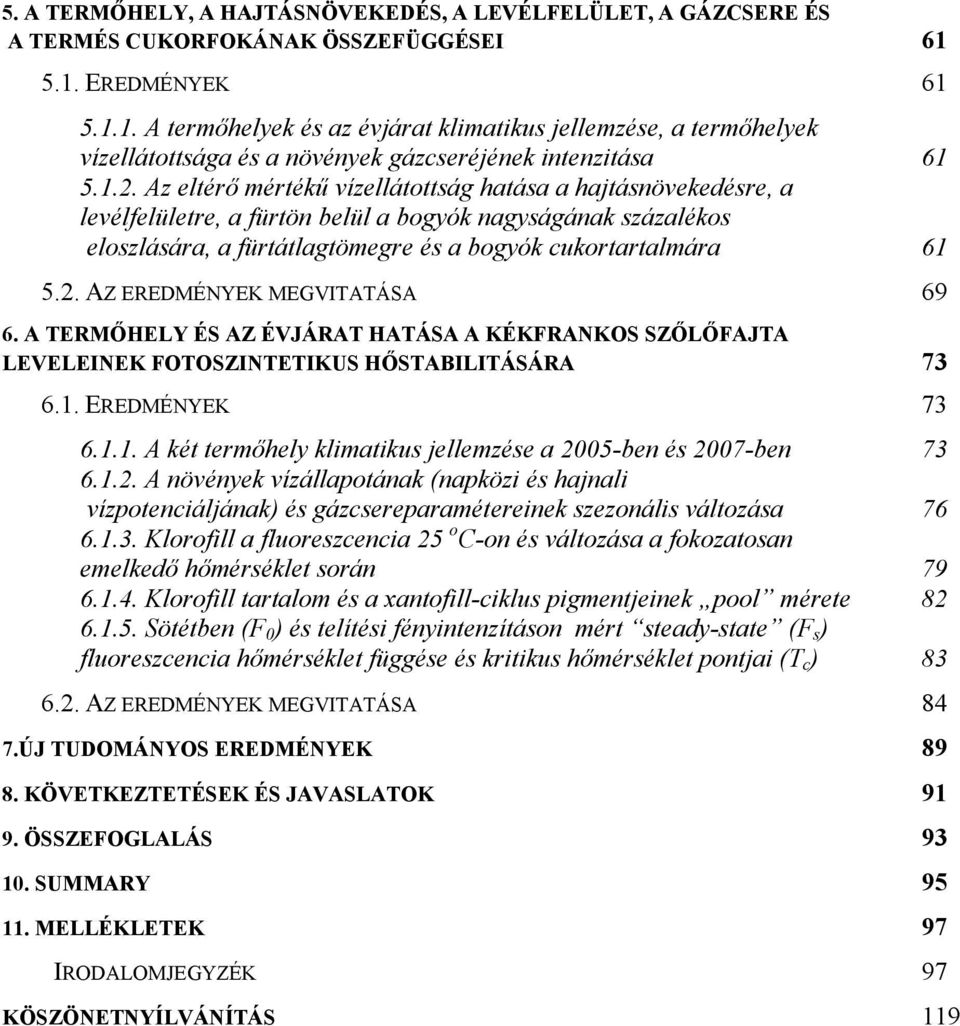 Az eltérő mértékű vízellátottság hatása a hajtásnövekedésre, a levélfelületre, a fürtön belül a bogyók nagyságának százalékos eloszlására, a fürtátlagtömegre és a bogyók cukortartalmára 61 5.2.