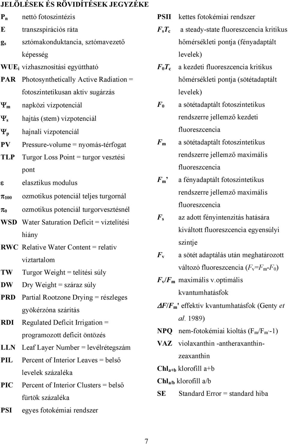elasztikus modulus π 100 π 0 ozmotikus potenciál teljes turgornál ozmotikus potenciál turgorvesztésnél WSD Water Saturation Deficit = víztelítési hiány RWC Relative Water Content = relatív