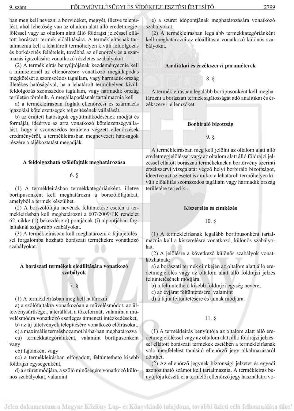 A termékleírásnak tartalmaznia kell a lehatárolt termõhelyen kívüli feldolgozás és borkészítés feltételeit, továbbá az ellenõrzés és a származás igazolására vonatkozó részletes szabályokat.