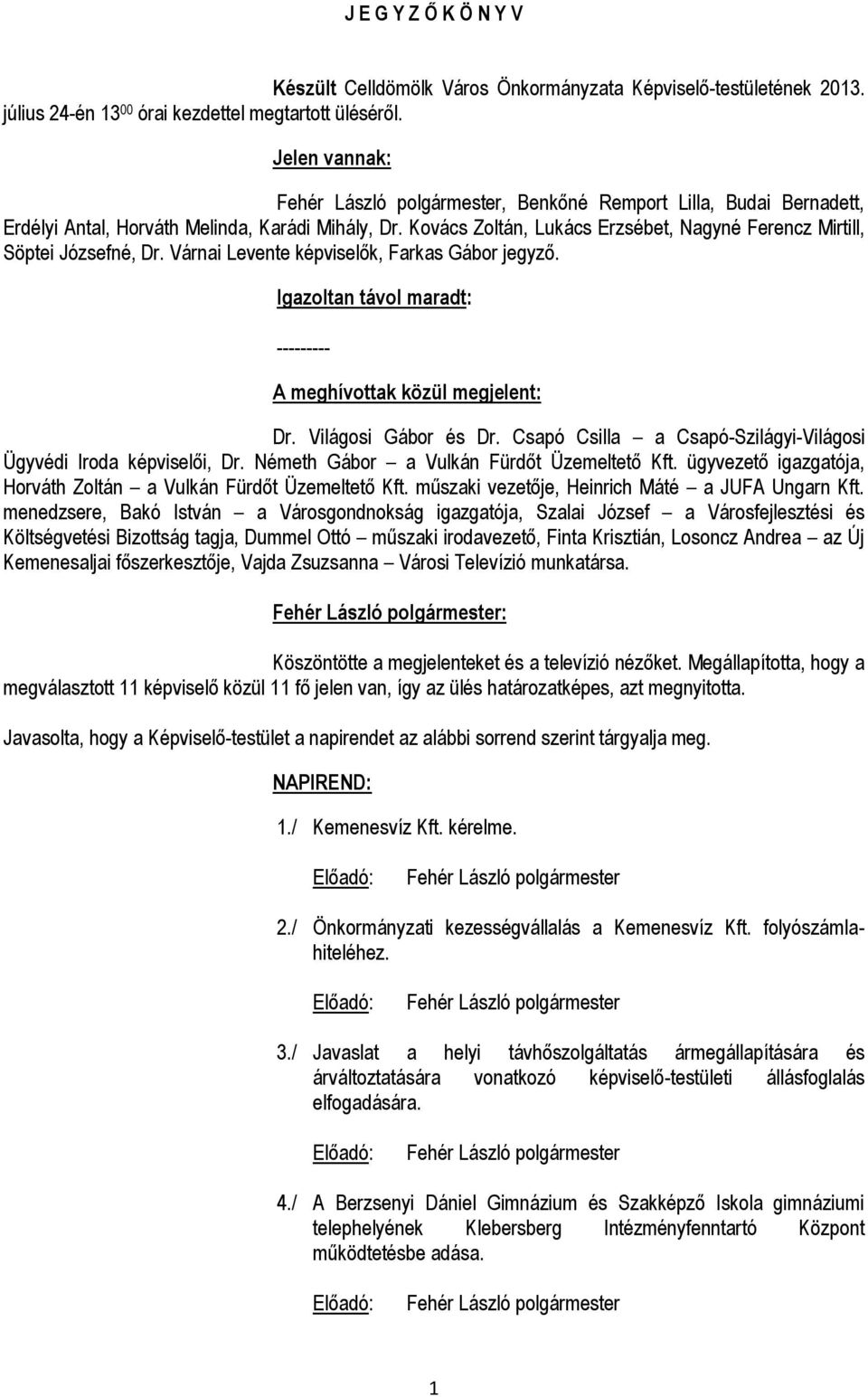Várnai Levente képviselők, Farkas Gábor jegyző. Igazoltan távol maradt: --------- A meghívottak közül megjelent: Dr. Világosi Gábor és Dr.