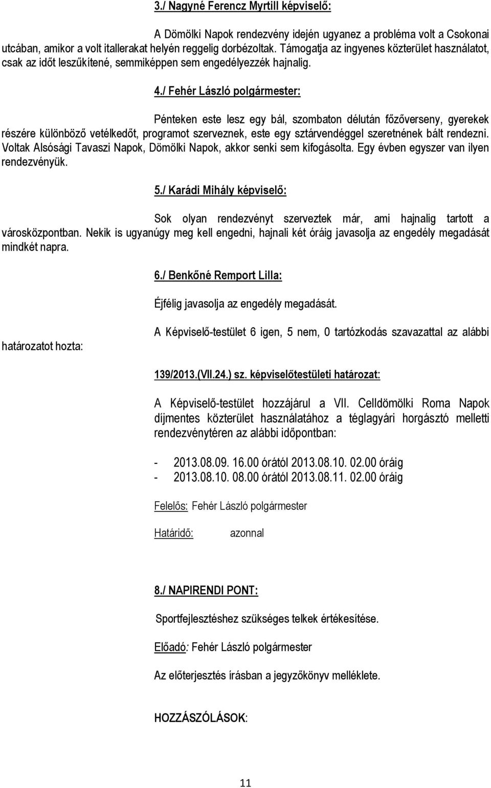 / : Pénteken este lesz egy bál, szombaton délután főzőverseny, gyerekek részére különböző vetélkedőt, programot szerveznek, este egy sztárvendéggel szeretnének bált rendezni.