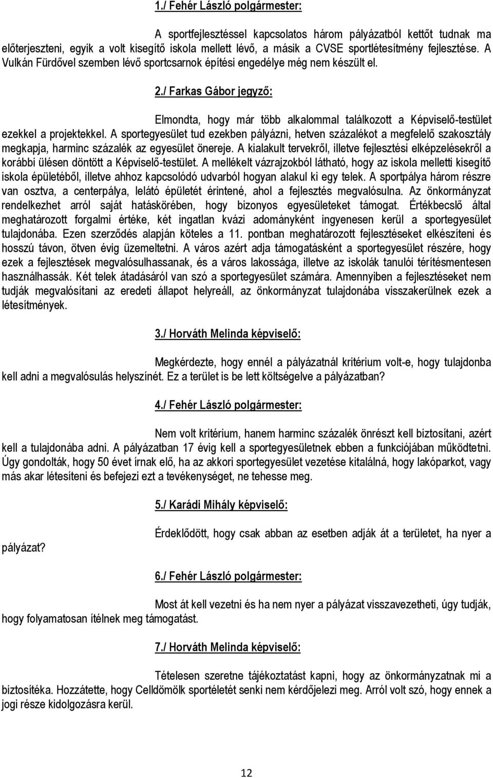 A sportegyesület tud ezekben pályázni, hetven százalékot a megfelelő szakosztály megkapja, harminc százalék az egyesület önereje.