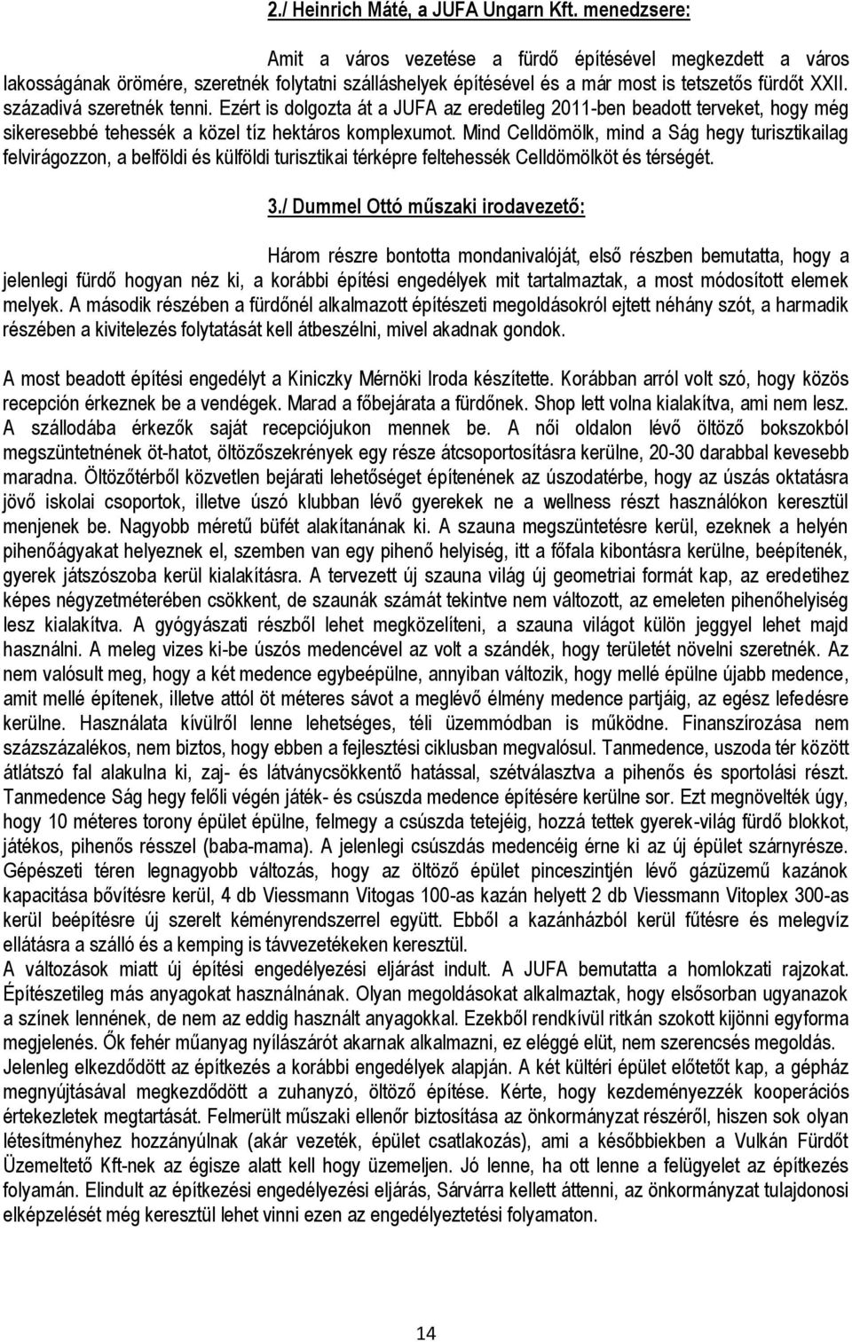 századivá szeretnék tenni. Ezért is dolgozta át a JUFA az eredetileg 2011-ben beadott terveket, hogy még sikeresebbé tehessék a közel tíz hektáros komplexumot.