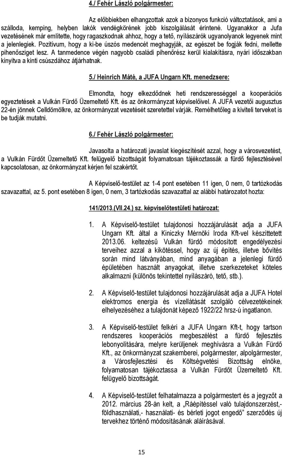 Pozitívum, hogy a ki-be úszós medencét meghagyják, az egészet be fogják fedni, mellette pihenősziget lesz.
