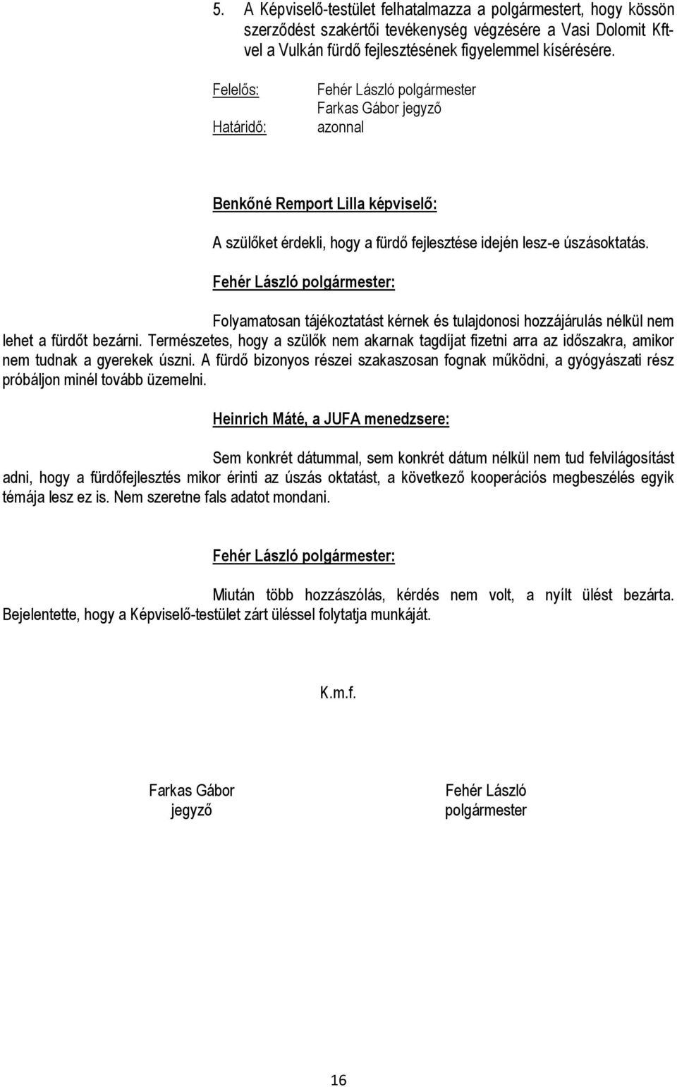 : Folyamatosan tájékoztatást kérnek és tulajdonosi hozzájárulás nélkül nem lehet a fürdőt bezárni.