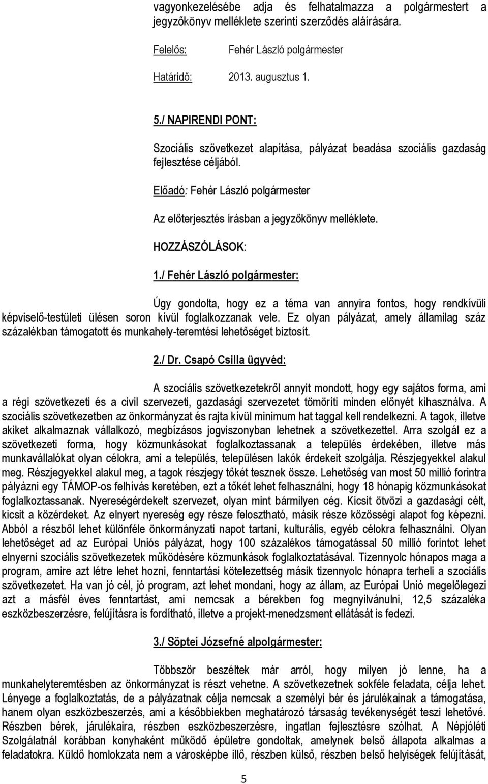 / : Úgy gondolta, hogy ez a téma van annyira fontos, hogy rendkívüli képviselő-testületi ülésen soron kívül foglalkozzanak vele.