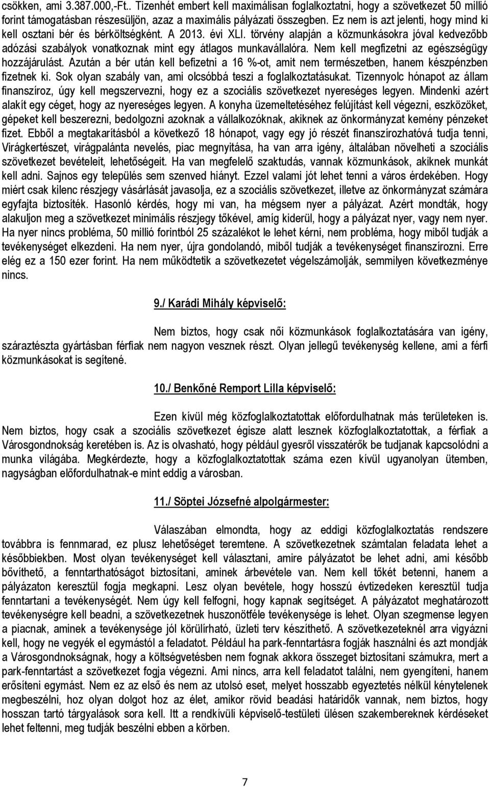 Nem kell megfizetni az egészségügy hozzájárulást. Azután a bér után kell befizetni a 16 %-ot, amit nem természetben, hanem készpénzben fizetnek ki.