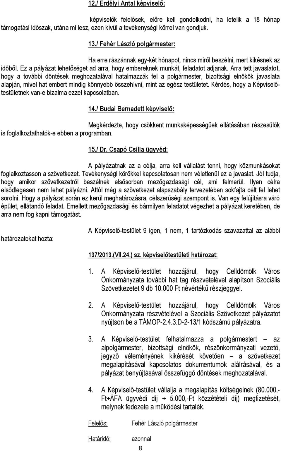 Arra tett javaslatot, hogy a további döntések meghozatalával hatalmazzák fel a polgármester, bizottsági elnökök javaslata alapján, mivel hat embert mindig könnyebb összehívni, mint az egész