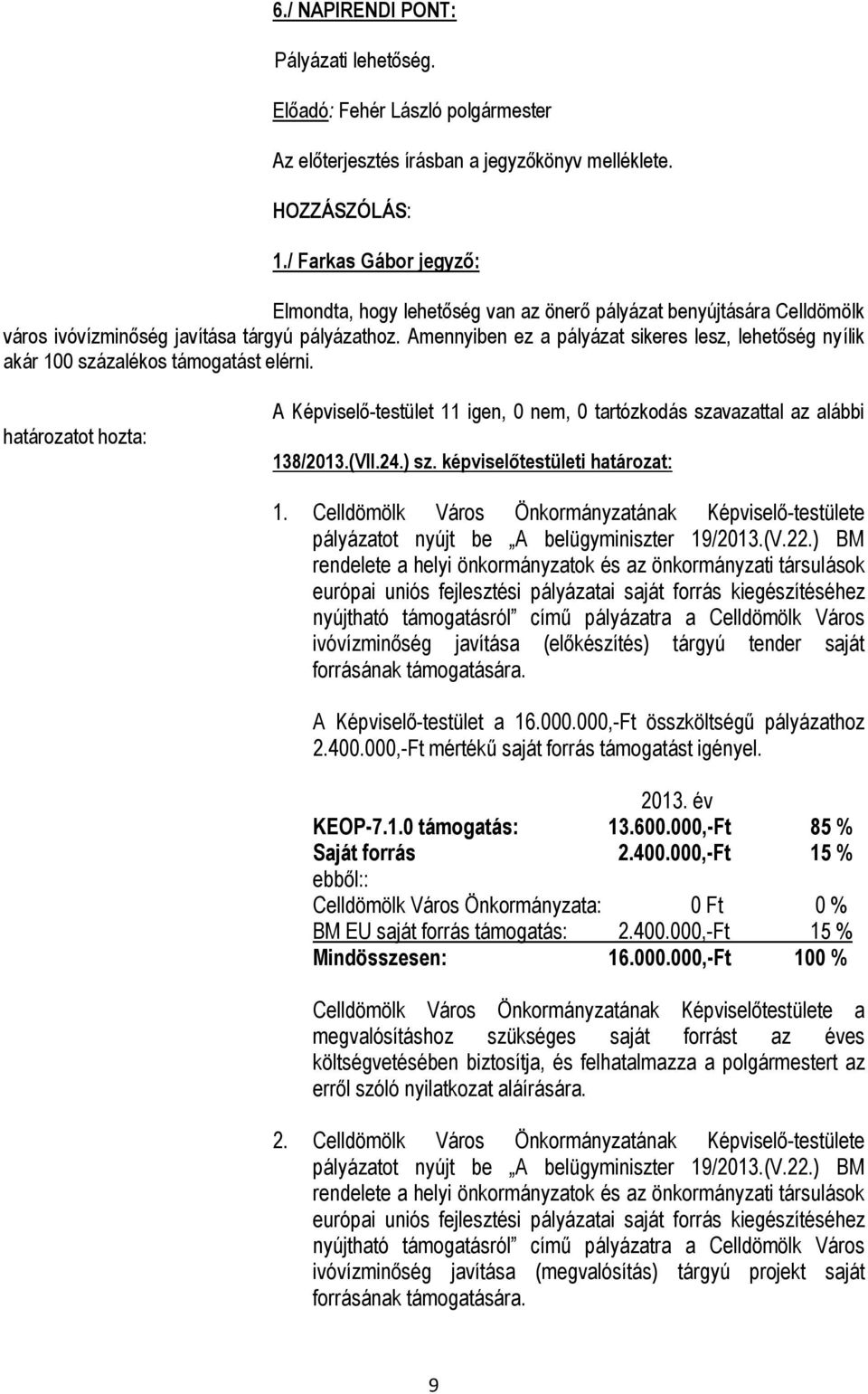 (VII.24.) sz. képviselőtestületi határozat: 1. Celldömölk Város Önkormányzatának Képviselő-testülete pályázatot nyújt be A belügyminiszter 19/2013.(V.22.
