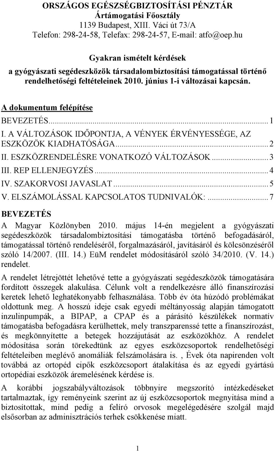 .. 1 I. A VÁLTOZÁSOK IDŐPONTJA, A VÉNYEK ÉRVÉNYESSÉGE, AZ ESZKÖZÖK KIADHATÓSÁGA... 2 II. ESZKÖZRENDELÉSRE VONATKOZÓ VÁLTOZÁSOK... 3 III. REP ELLENJEGYZÉS... 4 IV. SZAKORVOSI JAVASLAT... 5 V.