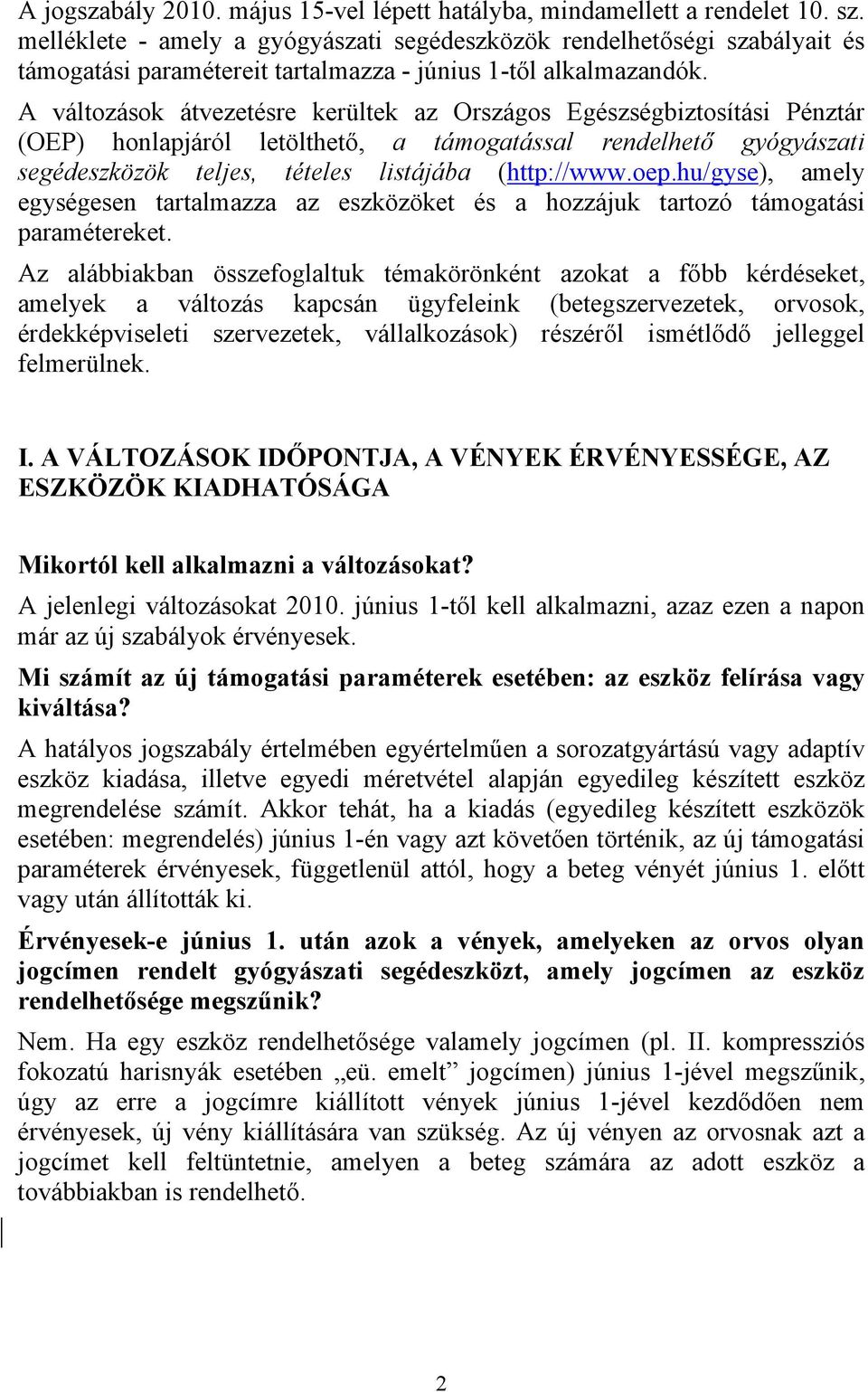 A változások átvezetésre kerültek az Országos Egészségbiztosítási Pénztár (OEP) honlapjáról letölthető, a támogatással rendelhető gyógyászati segédeszközök teljes, tételes listájába (http://www.oep.