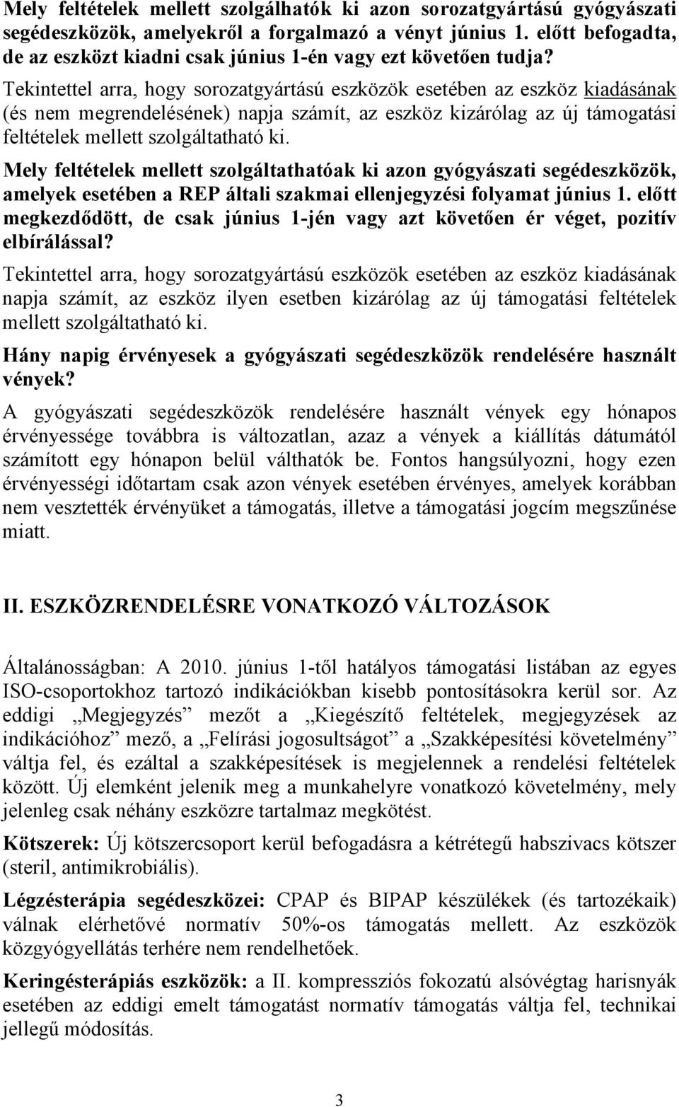 Tekintettel arra, hogy sorozatgyártású eszközök esetében az eszköz kiadásának (és nem megrendelésének) napja számít, az eszköz kizárólag az új támogatási feltételek mellett szolgáltatható ki.