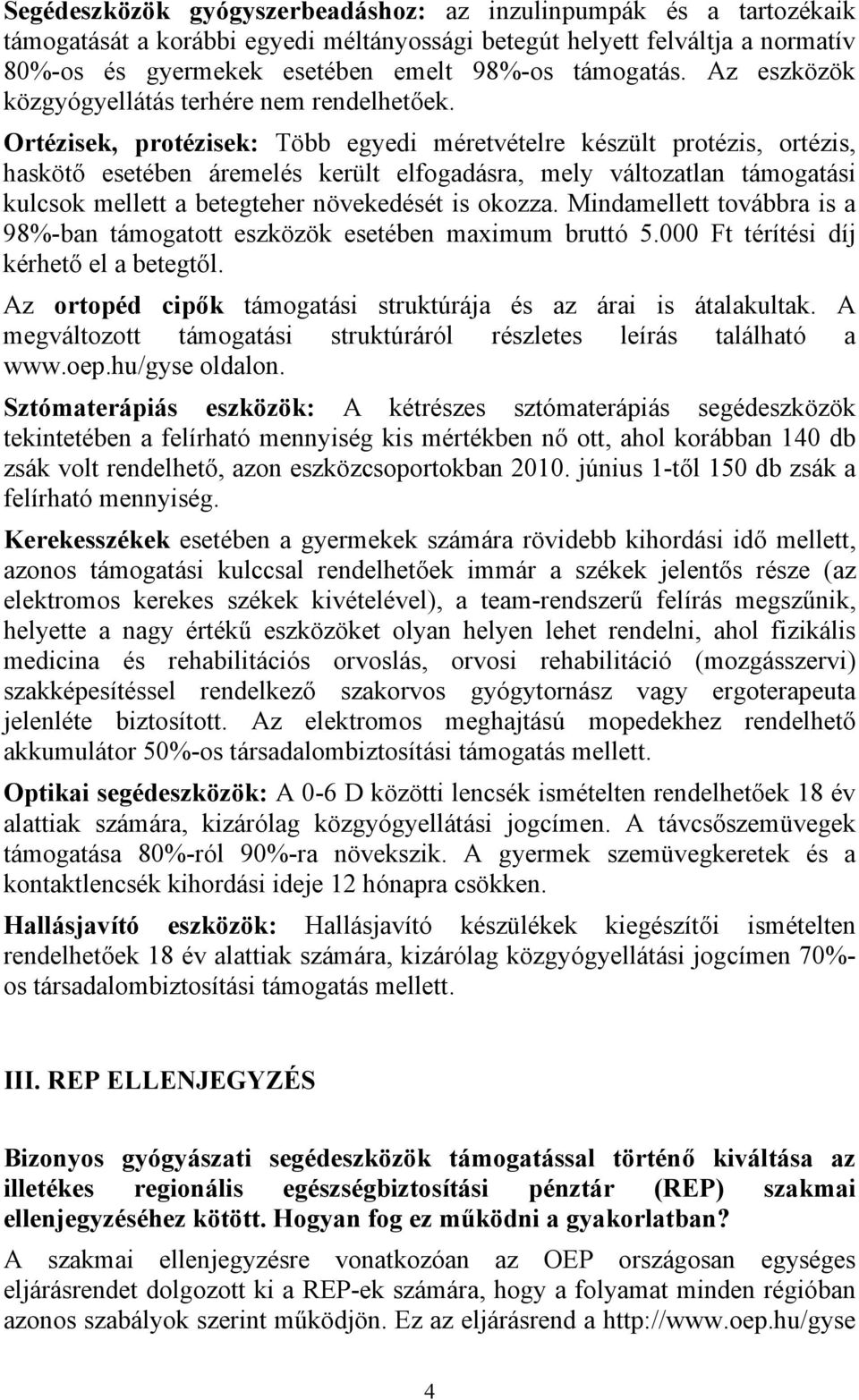 Ortézisek, protézisek: Több egyedi méretvételre készült protézis, ortézis, haskötő esetében áremelés került elfogadásra, mely változatlan támogatási kulcsok mellett a betegteher növekedését is okozza.