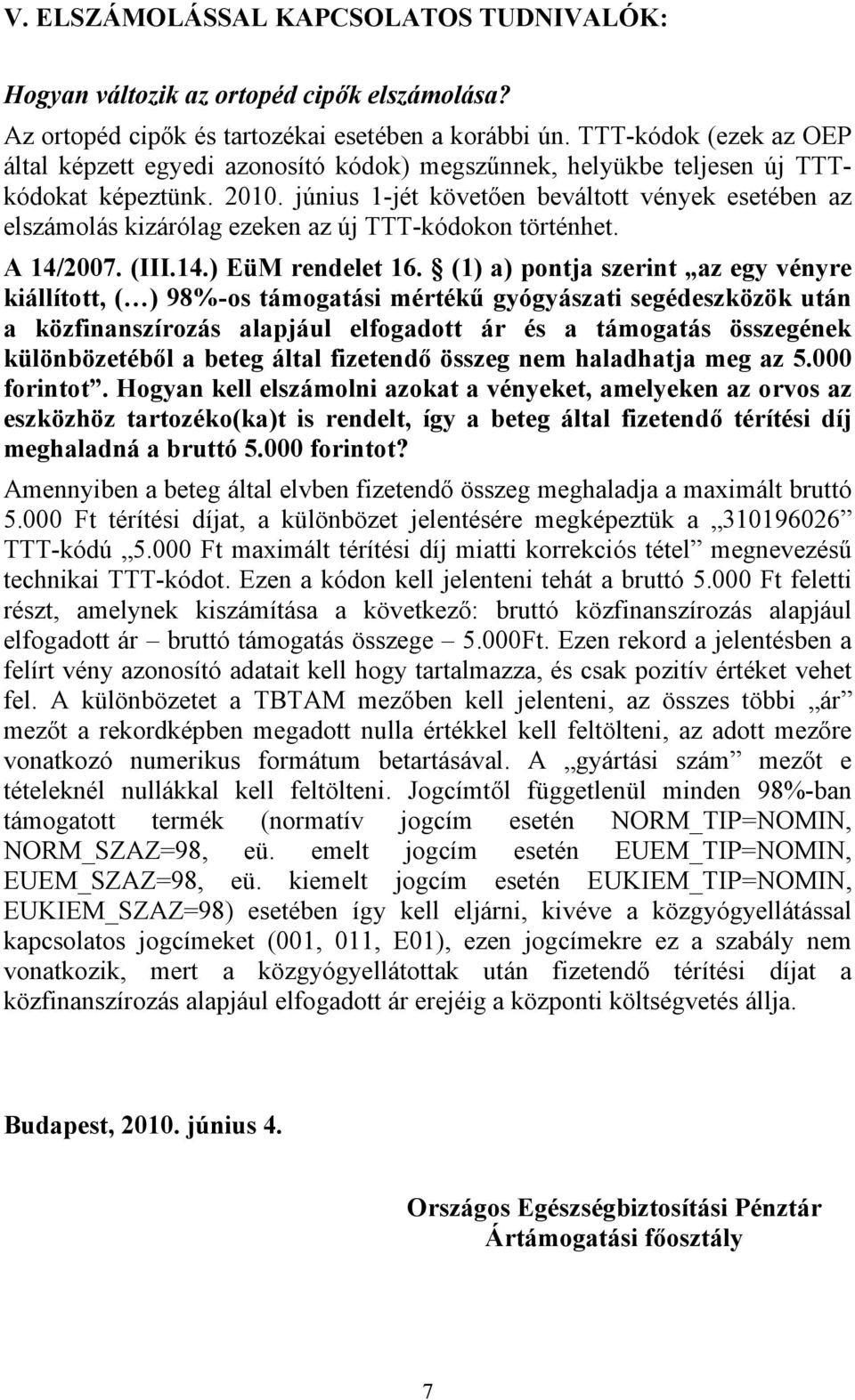 június 1-jét követően beváltott vények esetében az elszámolás kizárólag ezeken az új TTT-kódokon történhet. A 14/2007. (III.14.) EüM rendelet 16.