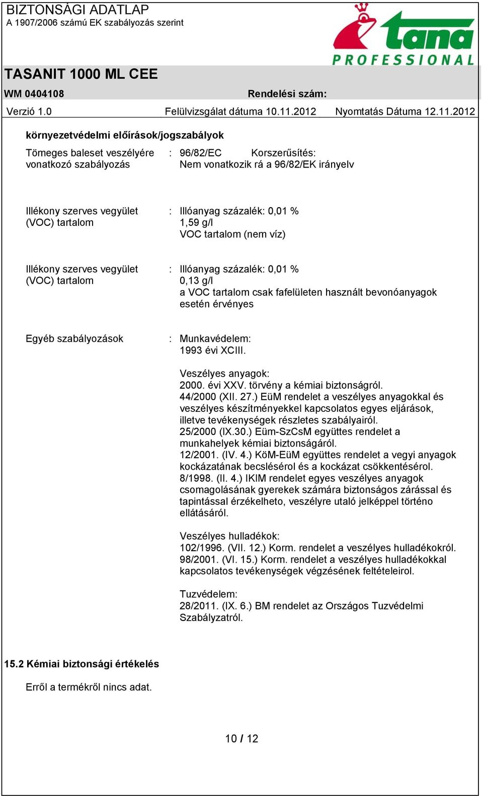 érvényes Egyéb szabályozások : Munkavédelem: 1993 évi XCIII. Veszélyes anyagok: 2000. évi XXV. törvény a kémiai biztonságról. 44/2000 (XII. 27.