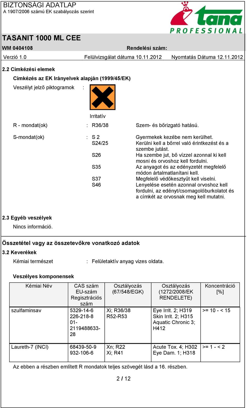 S35 Az anyagot és az edényzetét megfelelő módon ártalmatlanítani kell. S37 S46 Megfelelő védőkesztyűt kell viselni.