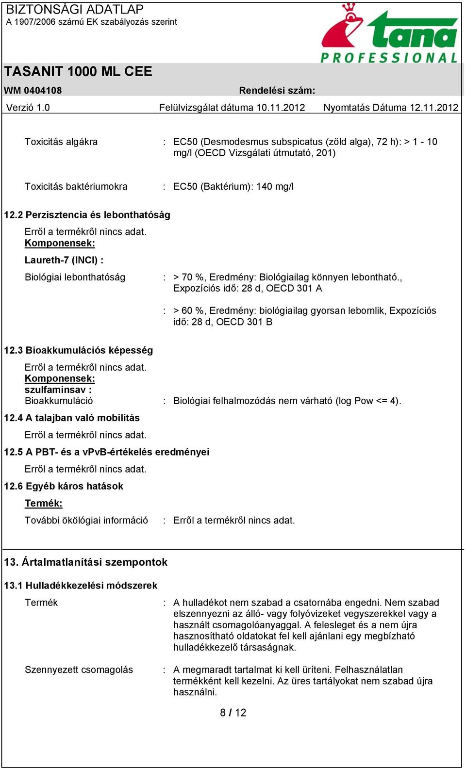 , Expozíciós idő: 28 d, OECD 301 A : > 60 %, Eredmény: biológiailag gyorsan lebomlik, Expozíciós idő: 28 d, OECD 301 B 12.