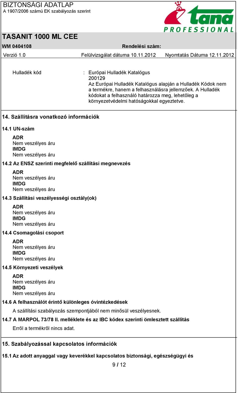 2 Az ENSZ szerinti megfelelő szállítási megnevezés ADR IMDG 14.3 Szállítási veszélyességi osztály(ok) ADR IMDG 14.4 Csomagolási csoport ADR IMDG 14.5 Környezeti veszélyek ADR IMDG 14.