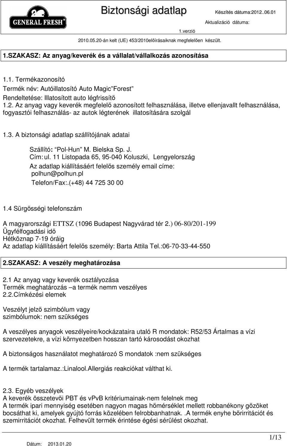 Az anyag vagy keverék megfelelı azonosított felhasználása, illetve ellenjavallt felhasználása, fogyasztói felhasználás- az autok légterének illatosítására szolgál 1.3.