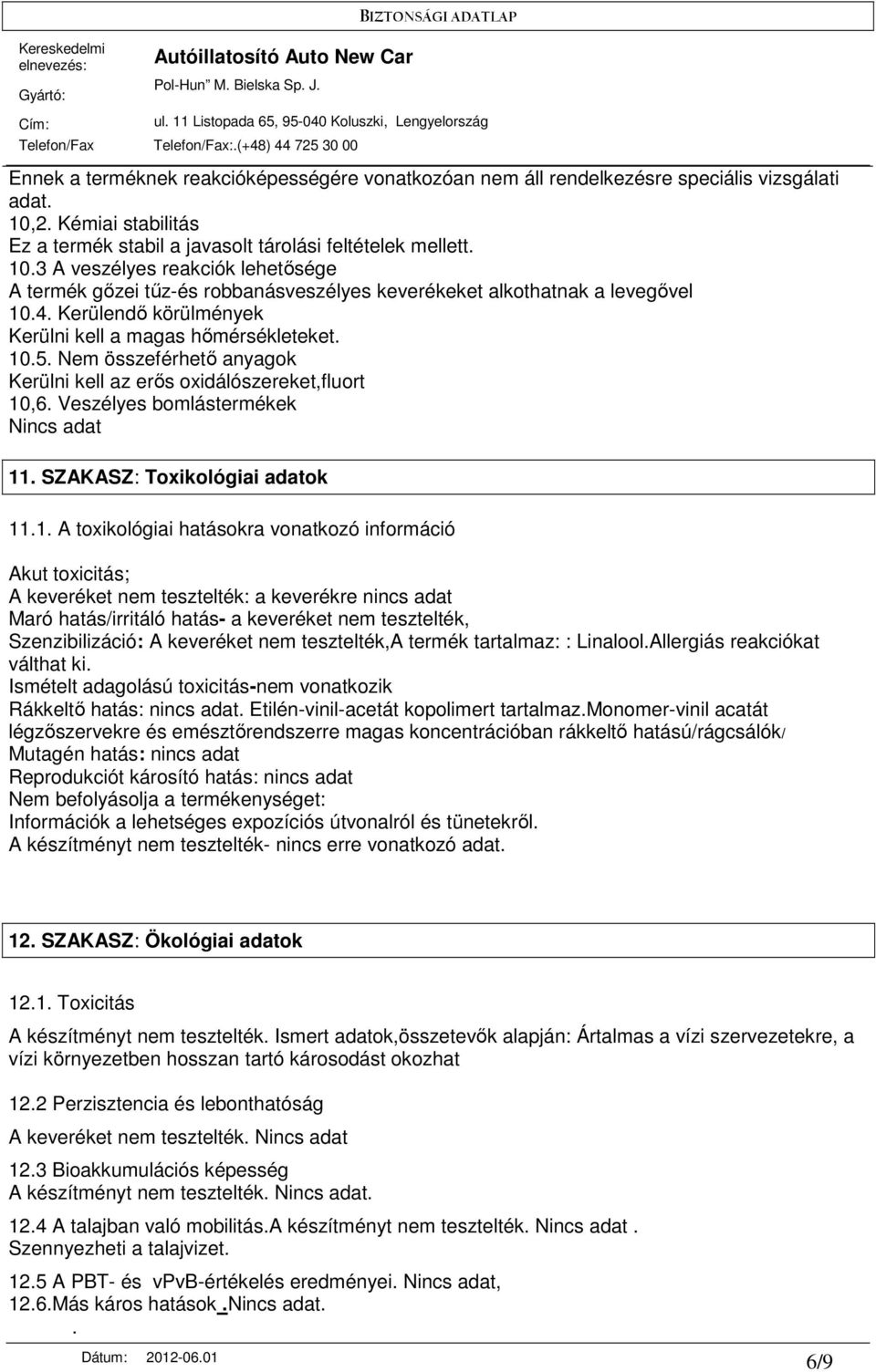 Kerülendı körülmények Kerülni kell a magas hımérsékleteket. 10.5. Nem összeférhetı anyagok Kerülni kell az erıs oxidálószereket,fluort 10,6. Veszélyes bomlástermékek Nincs adat 11.