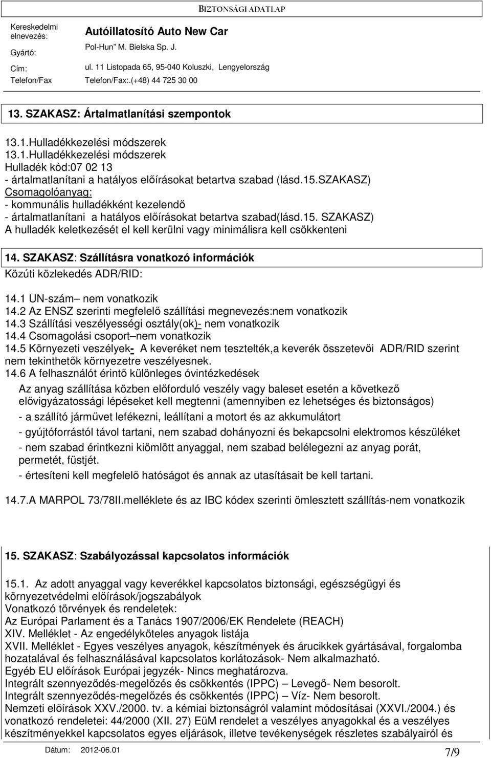 SZAKASZ) A hulladék keletkezését el kell kerülni vagy minimálisra kell csökkenteni 14. SZAKASZ: Szállításra vonatkozó információk Közúti közlekedés ADR/RID: 14.1 UN-szám nem vonatkozik 14.
