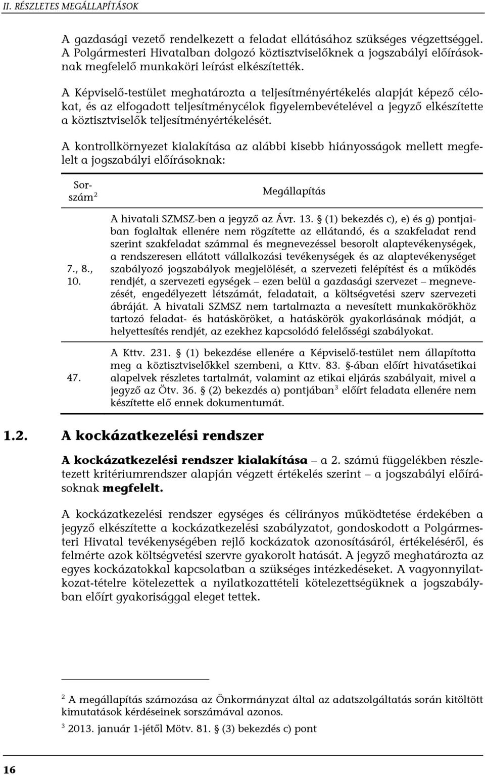 A Képviselő-testület meghatározta a teljesítményértékelés alapját képező célokat, és az elfogadott teljesítménycélok figyelembevételével a jegyző elkészítette a köztisztviselők