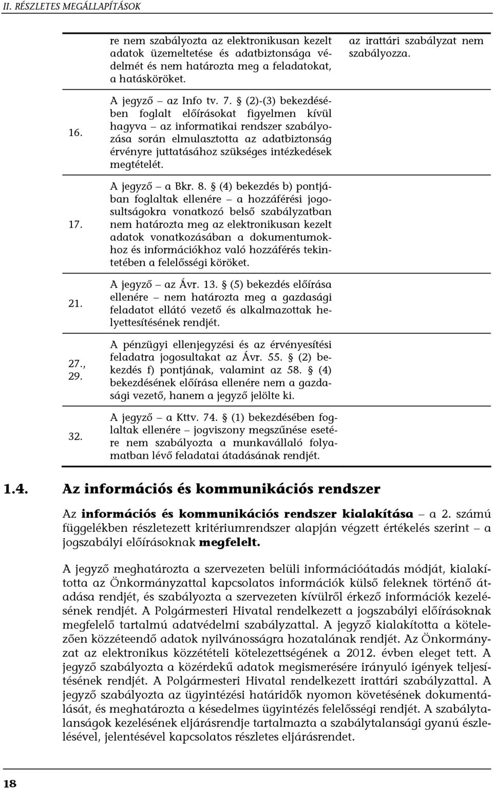 (2)-(3) bekezdésében foglalt előírásokat figyelmen kívül hagyva az informatikai rendszer szabályozása során elmulasztotta az adatbiztonság érvényre juttatásához szükséges intézkedések megtételét.