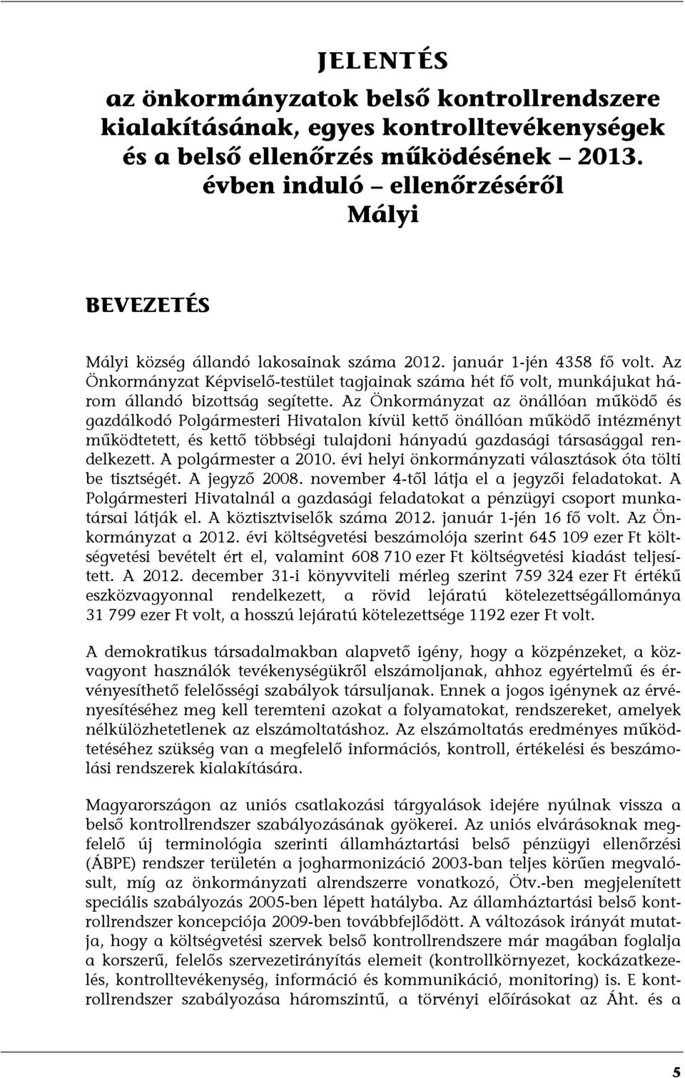 Az Önkormányzat Képviselő-testület tagjainak száma hét fő volt, munkájukat három állandó bizottság segítette.