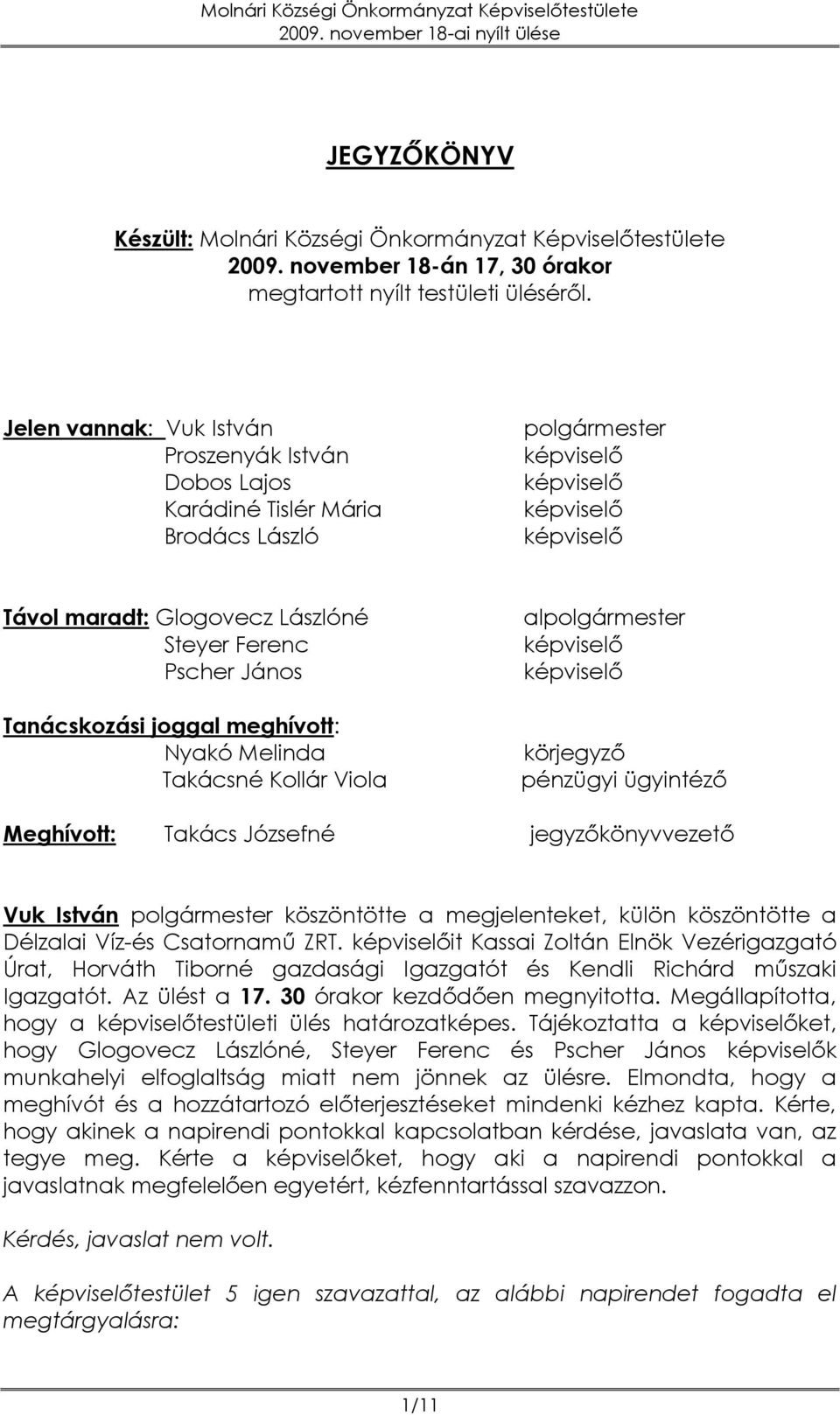 Nyakó Melinda Takácsné Kollár Viola alpolgármester körjegyző pénzügyi ügyintéző Meghívott: Takács Józsefné jegyzőkönyvvezető Vuk István polgármester köszöntötte a megjelenteket, külön köszöntötte a