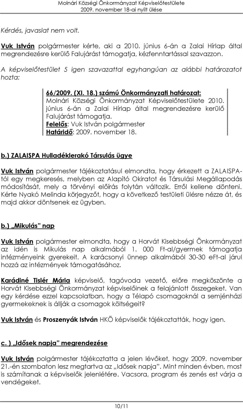 június 6-án a Zalai Hírlap által megrendezésre kerülő Falujárást támogatja. Felelős: Vuk István polgármester Határidő: 2009. november 18. b.