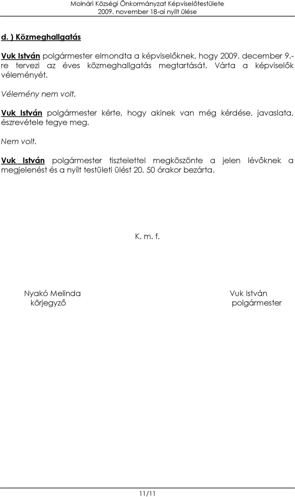 Vuk István polgármester kérte, hogy akinek van még kérdése, javaslata, észrevétele tegye meg. Nem volt.