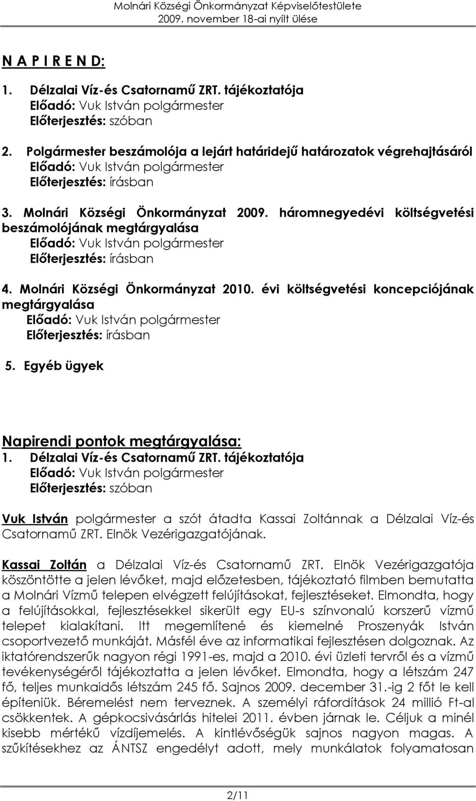 évi költségvetési koncepciójának megtárgyalása Előterjesztés: írásban 5. Egyéb ügyek Napirendi pontok megtárgyalása: 1. Délzalai Víz-és Csatornamű ZRT.