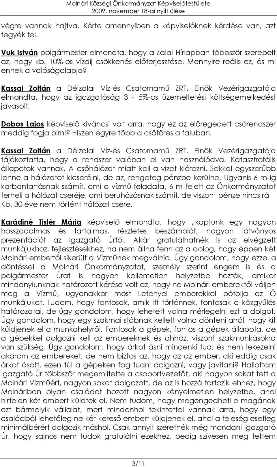 Dobos Lajos kíváncsi volt arra, hogy ez az elöregedett csőrendszer meddig fogja bírni? Hiszen egyre több a csőtörés a faluban. tájékoztatta, hogy a rendszer valóban el van használódva.