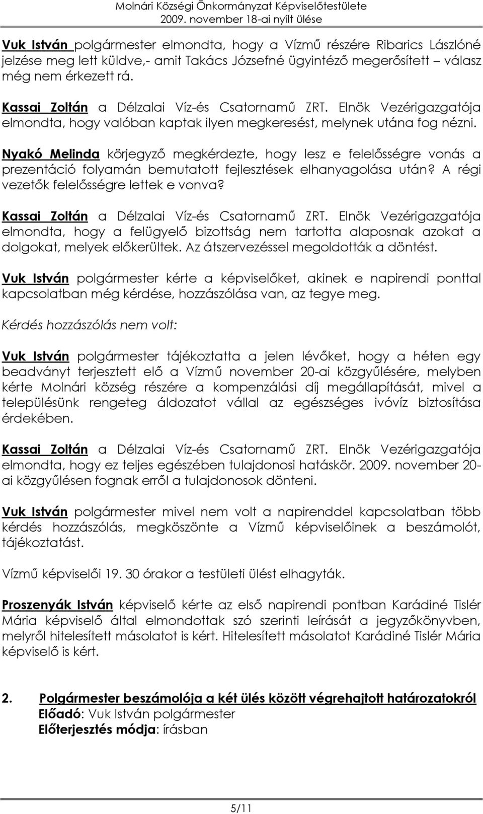 Nyakó Melinda körjegyző megkérdezte, hogy lesz e felelősségre vonás a prezentáció folyamán bemutatott fejlesztések elhanyagolása után? A régi vezetők felelősségre lettek e vonva?