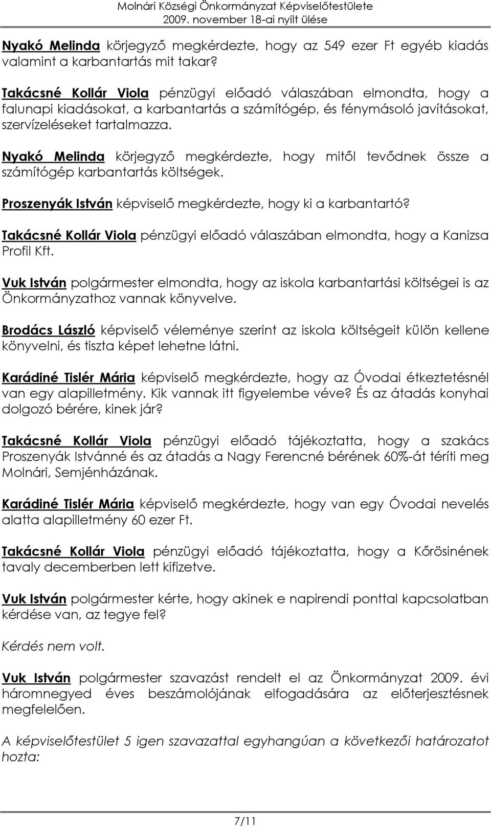Nyakó Melinda körjegyző megkérdezte, hogy mitől tevődnek össze a számítógép karbantartás költségek. Proszenyák István megkérdezte, hogy ki a karbantartó?