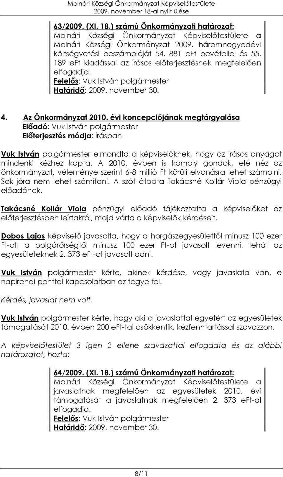 évi koncepciójának megtárgyalása Előterjesztés módja: írásban Vuk István polgármester elmondta a knek, hogy az írásos anyagot mindenki kézhez kapta. A 2010.