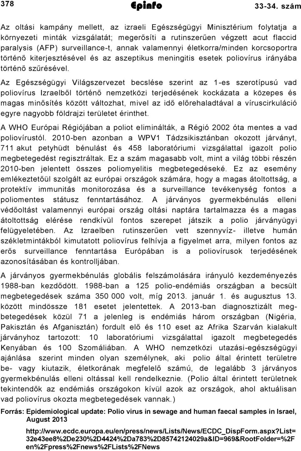 valamennyi életkorra/minden korcsoportra történő kiterjesztésével és az aszeptikus meningitis esetek poliovírus irányába történő szűrésével.