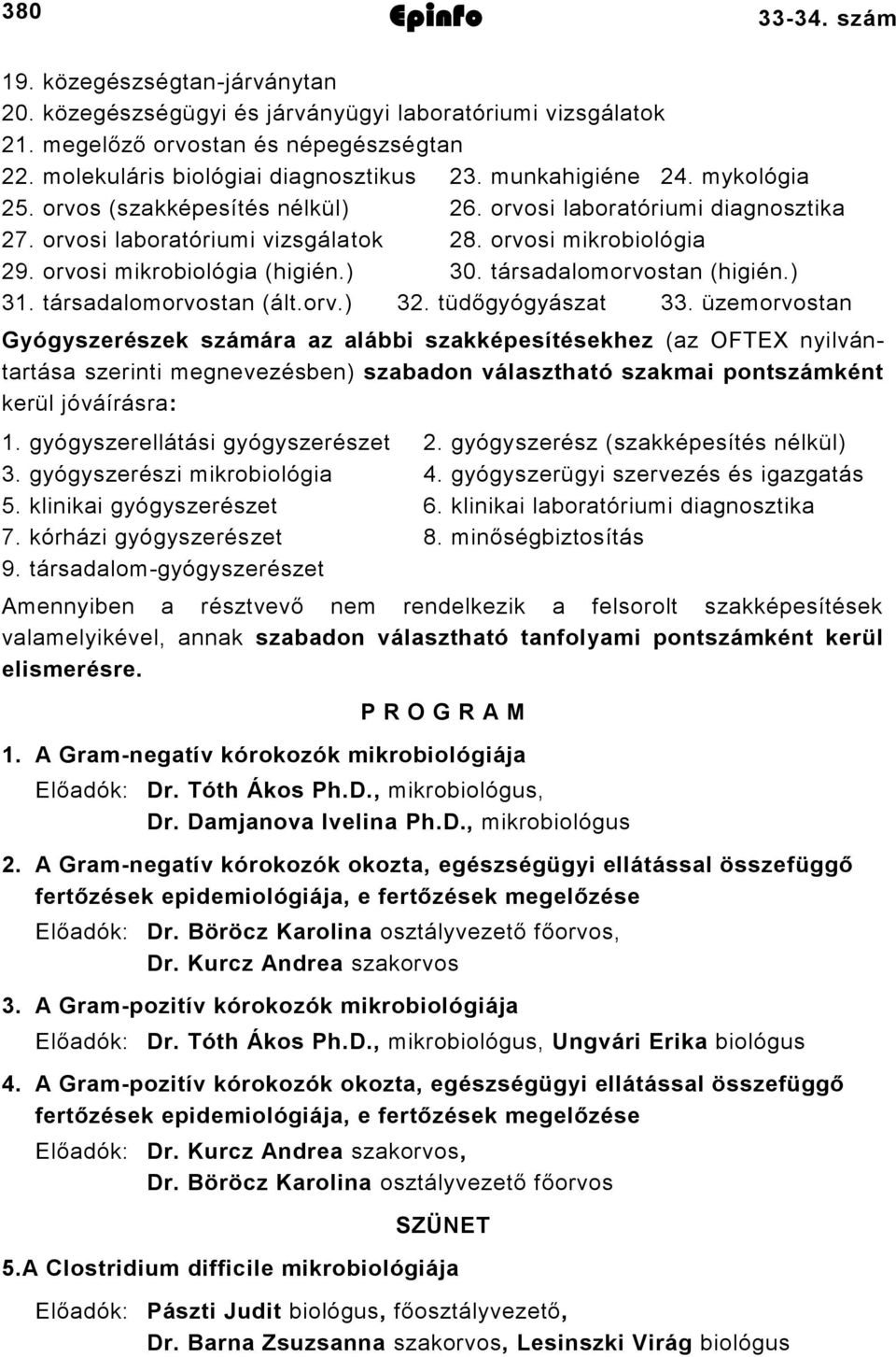 társadalomorvostan (higién.) 31. társadalomorvostan (ált.orv.) 32. tüdőgyógyászat 33.
