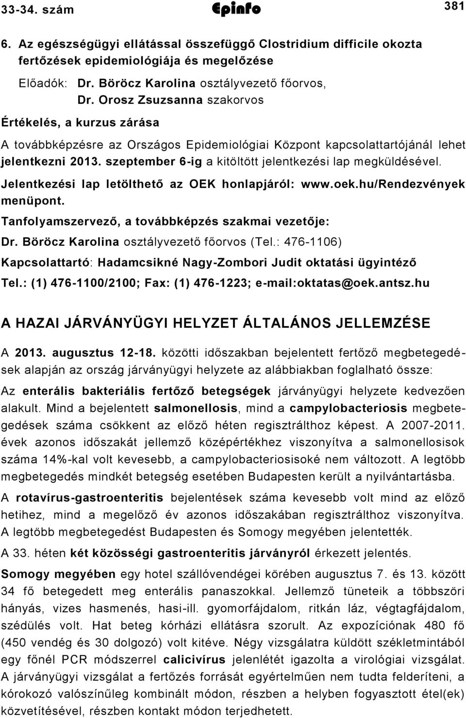 szeptember 6-ig a kitöltött jelentkezési lap megküldésével. Jelentkezési lap letölthető az OEK honlapjáról: www.oek.hu/rendezvények menüpont. Tanfolyamszervező, a továbbképzés szakmai vezetője: Dr.