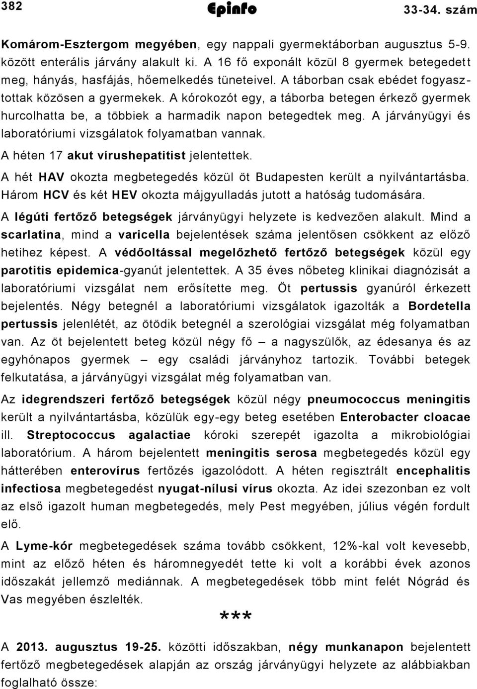 A kórokozót egy, a táborba betegen érkező gyermek hurcolhatta be, a többiek a harmadik napon betegedtek meg. A járványügyi és laboratóriumi vizsgálatok folyamatban vannak.