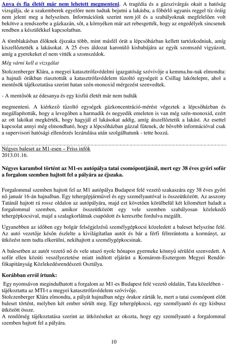 Információink szerint nem jól és a szabályoknak megfelelően volt bekötve a rendszerbe a gázkazán, sőt, a környéken már azt rebesgették, hogy az engedélyek sincsenek rendben a készülékkel kapcsolatban.
