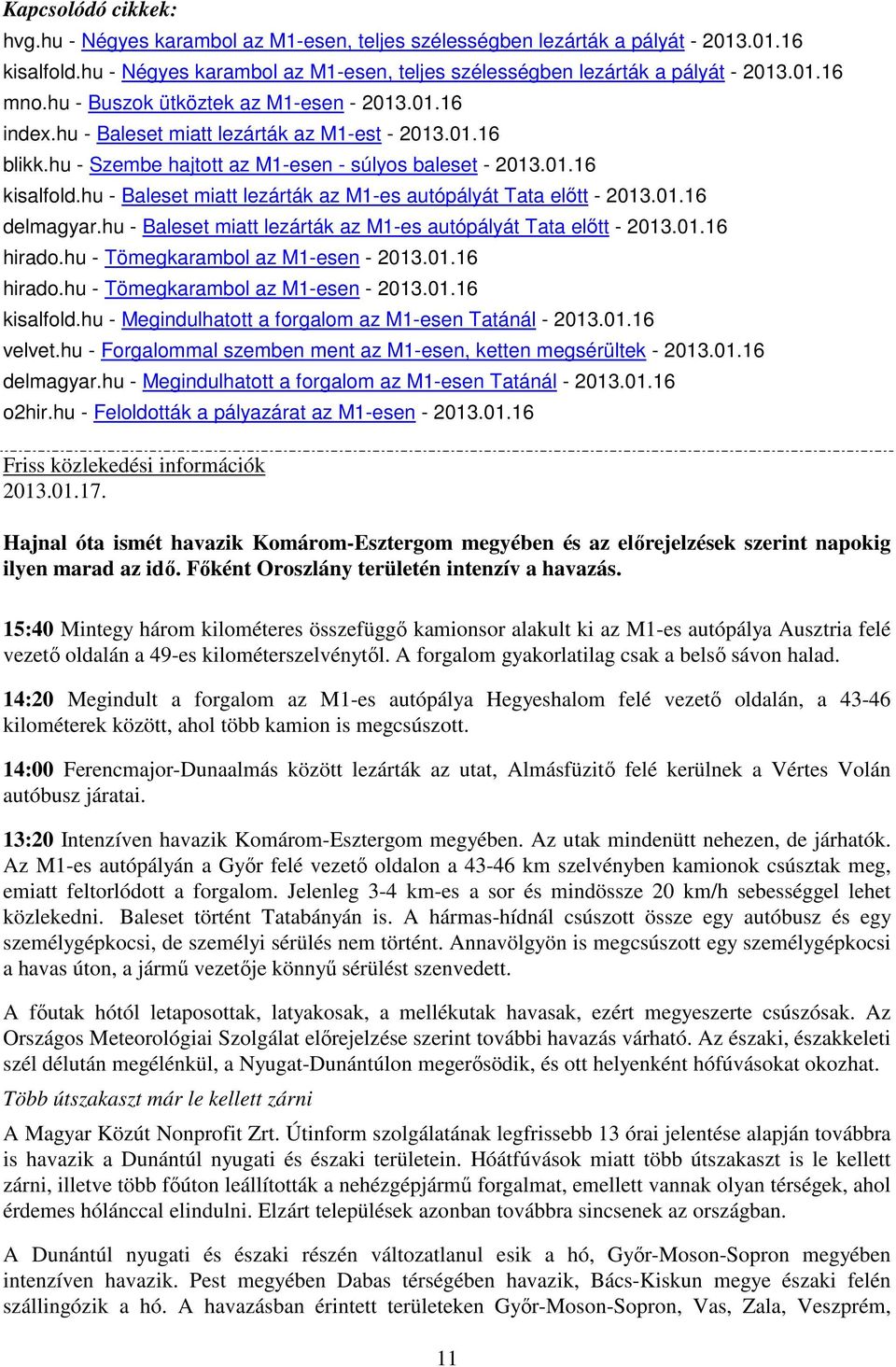 hu - Baleset miatt lezárták az M1-es autópályát Tata előtt - 2013.01.16 delmagyar.hu - Baleset miatt lezárták az M1-es autópályát Tata előtt - 2013.01.16 hirado.hu - Tömegkarambol az M1-esen - 2013.