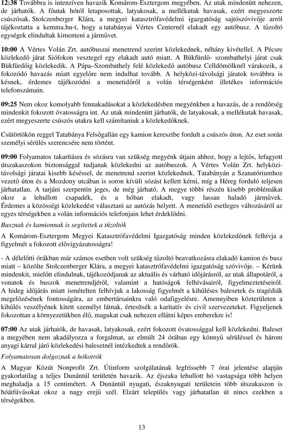 A tűzoltó egységek elindultak kimenteni a járművet. 10:00 A Vértes Volán Zrt. autóbuszai menetrend szerint közlekednek, néhány kivétellel.