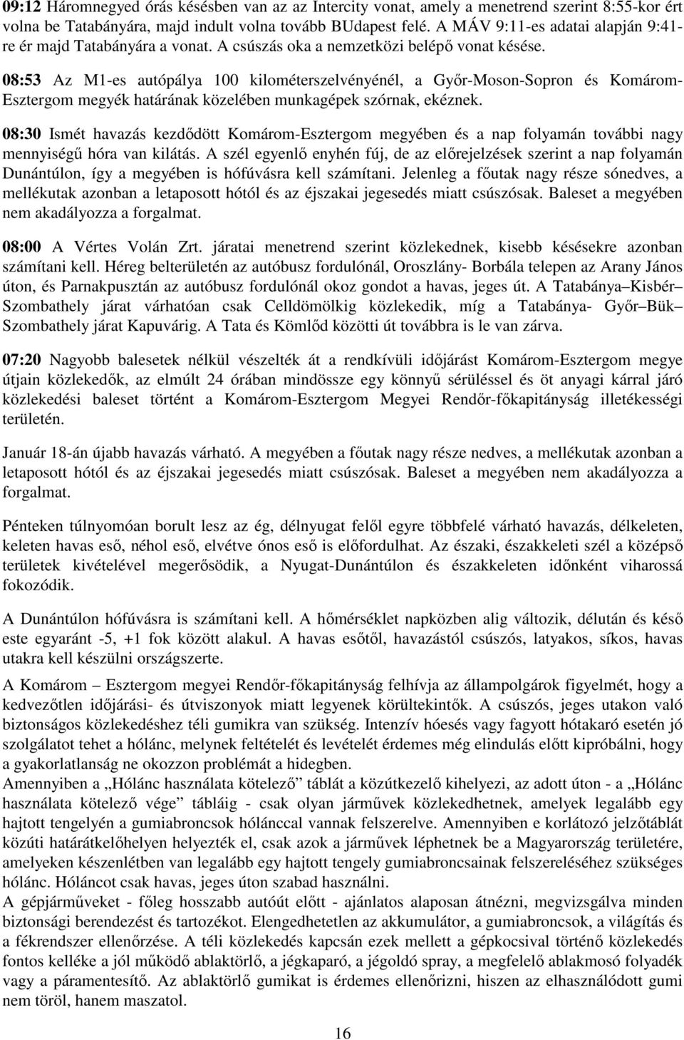 08:53 Az M1-es autópálya 100 kilométerszelvényénél, a Győr-Moson-Sopron és Komárom- Esztergom megyék határának közelében munkagépek szórnak, ekéznek.