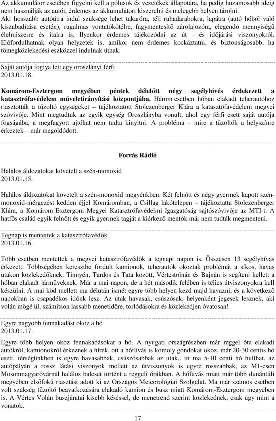 élelmiszerre és italra is. Ilyenkor érdemes tájékozódni az út - és időjárási viszonyokról.