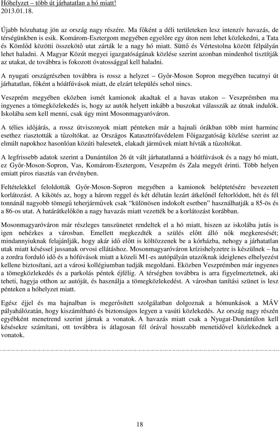 A Magyar Közút megyei igazgatóságának közlése szerint azonban mindenhol tisztítják az utakat, de továbbra is fokozott óvatossággal kell haladni.