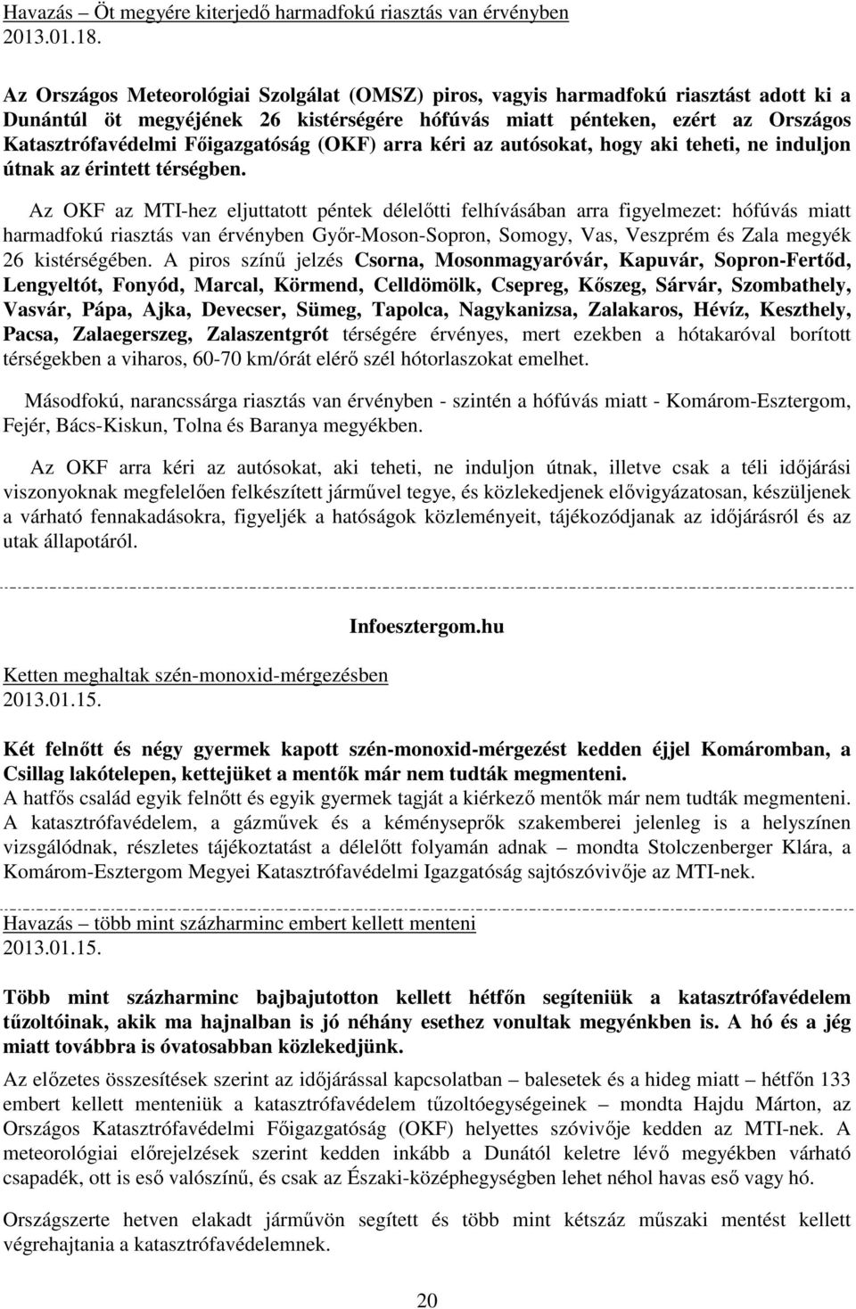 Főigazgatóság (OKF) arra kéri az autósokat, hogy aki teheti, ne induljon útnak az érintett térségben.