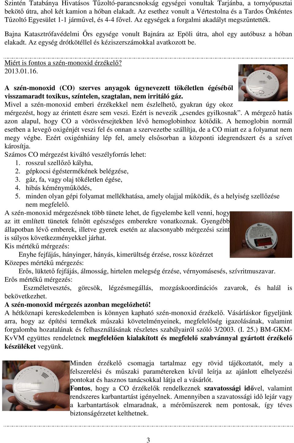 Bajna Katasztrófavédelmi Őrs egysége vonult Bajnára az Epöli útra, ahol egy autóbusz a hóban elakadt. Az egység drótkötéllel és kéziszerszámokkal avatkozott be.